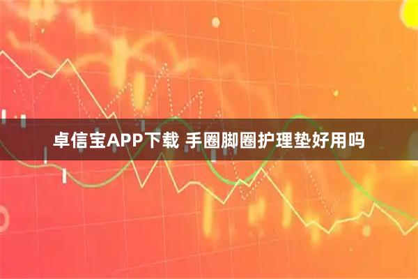 卓信宝APP下载 手圈脚圈护理垫好用吗
