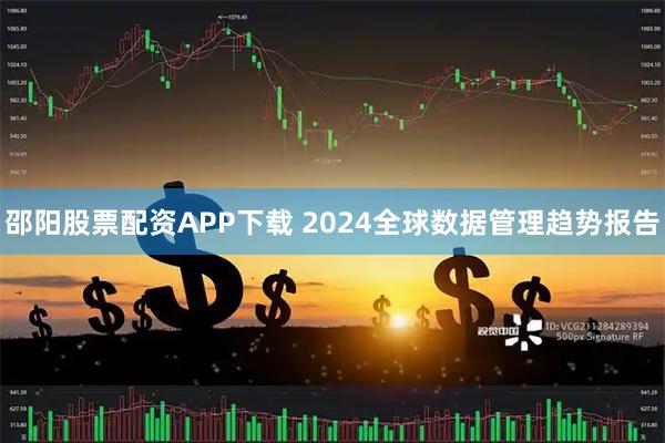 邵阳股票配资APP下载 2024全球数据管理趋势报告