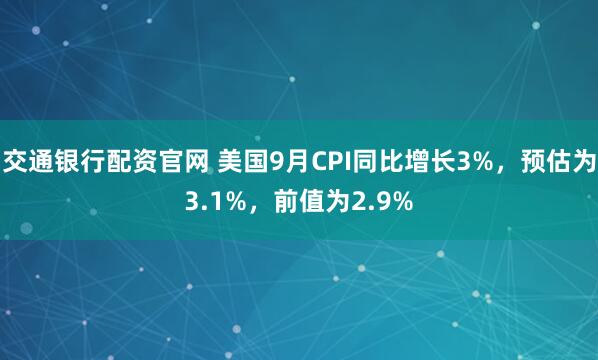 交通银行配资官网 美国9月CPI同比增长3%，预估为3.1%，前值为2.9%